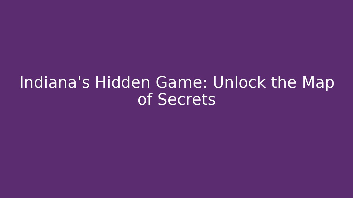 Indiana’s Hidden Game: Unlock the Map of Secrets