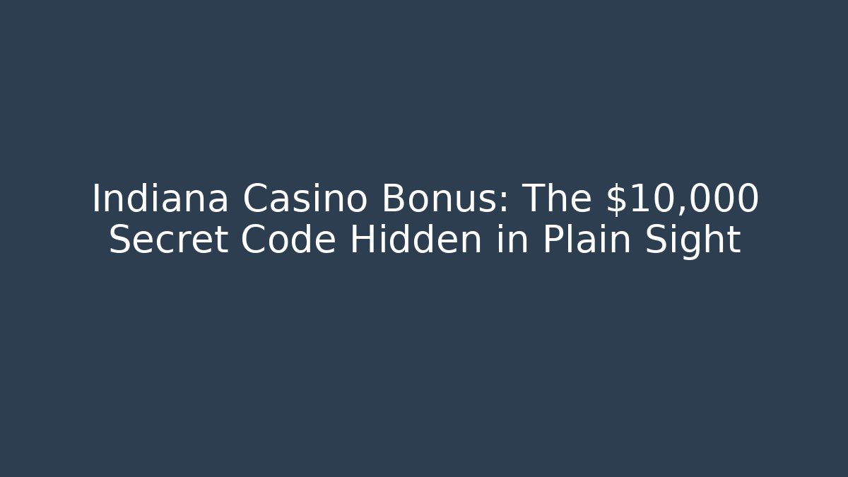 Indiana Casino Bonus: The $10,000 Secret Code Hidden in Plain Sight