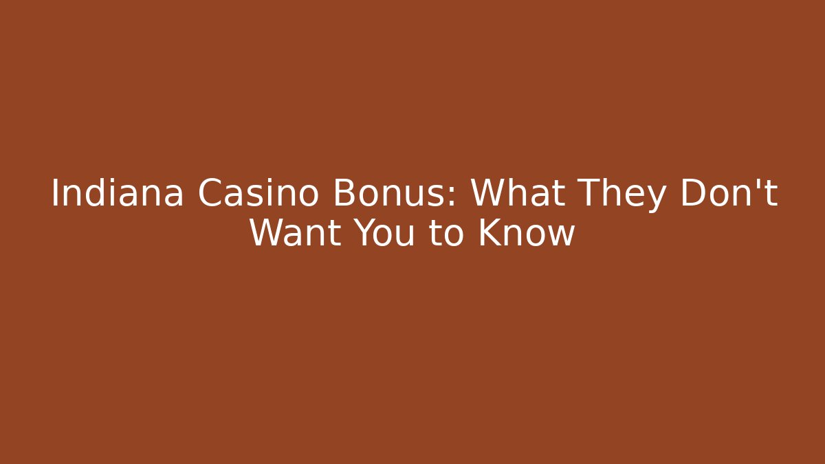 Indiana Casino Bonus: What They Don’t Want You to Know