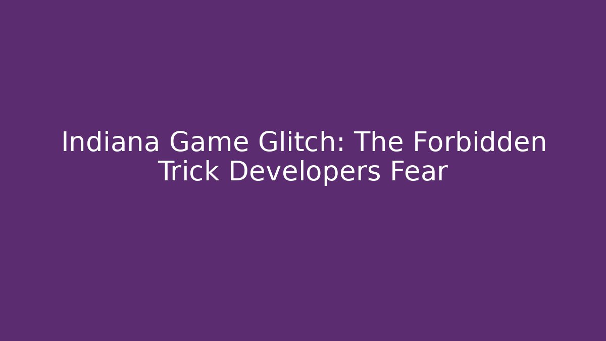 Indiana Game Glitch: The Forbidden Trick Developers Fear