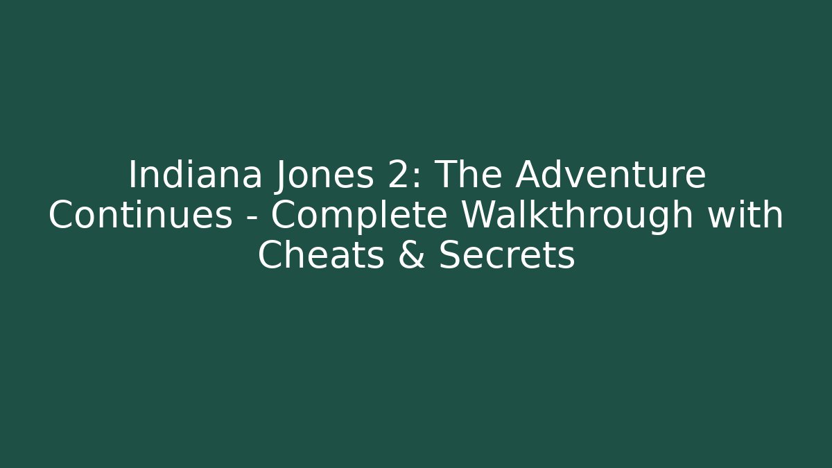 Indiana Jones 2: The Adventure Continues – Complete Walkthrough with Cheats & Secrets