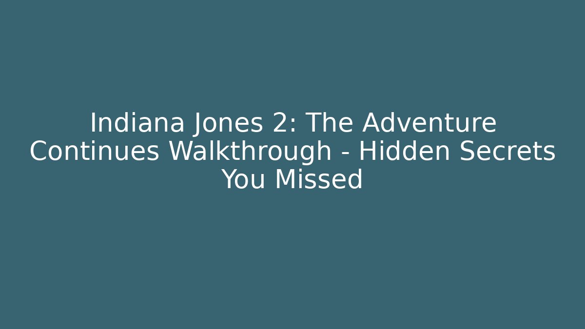 Indiana Jones 2: The Adventure Continues Walkthrough – Hidden Secrets You Missed