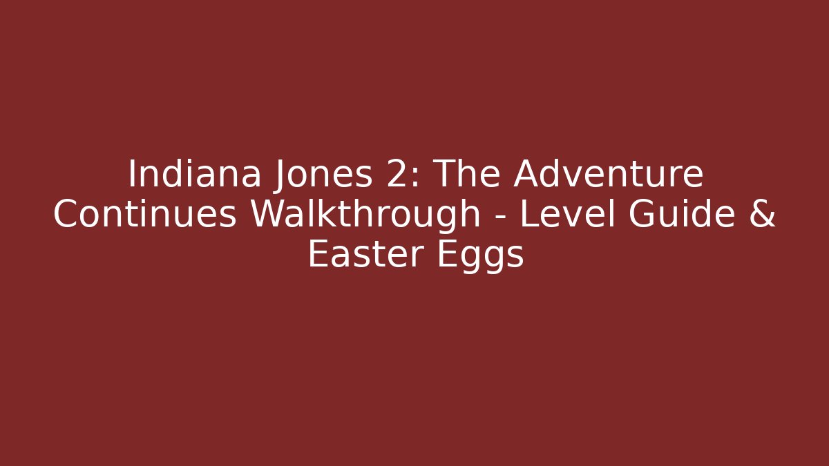 Indiana Jones 2: The Adventure Continues Walkthrough – Level Guide & Easter Eggs - Vintage E-Juice