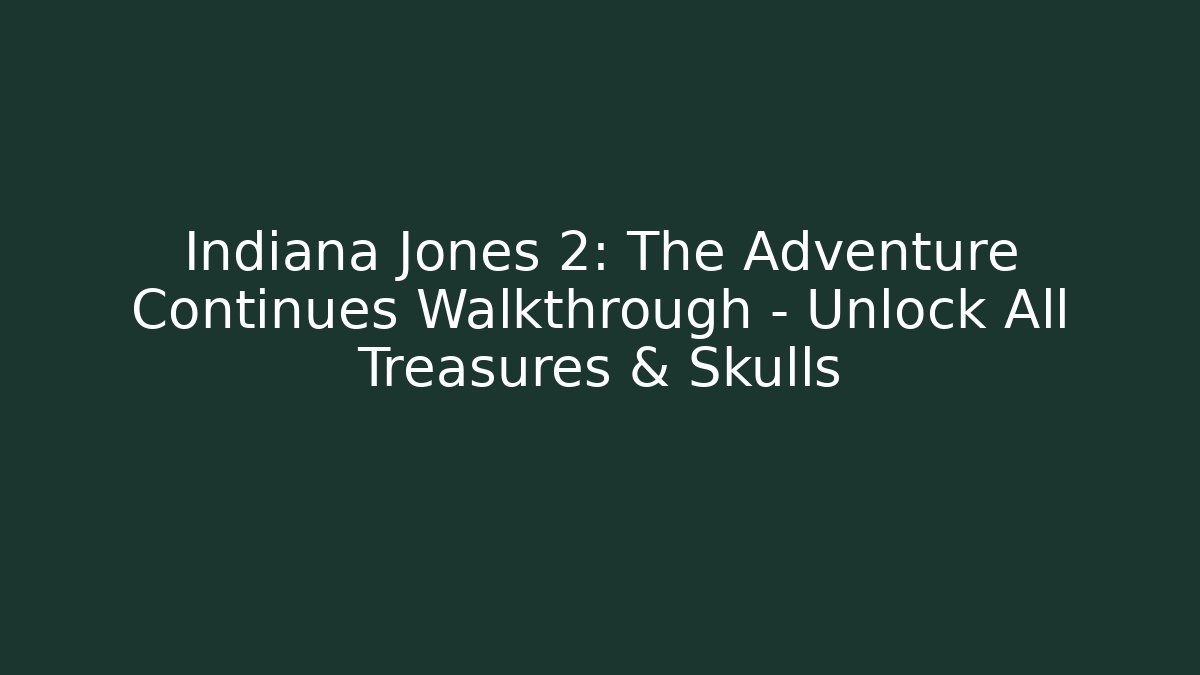 Indiana Jones 2: The Adventure Continues Walkthrough – Unlock All Treasures & Skulls