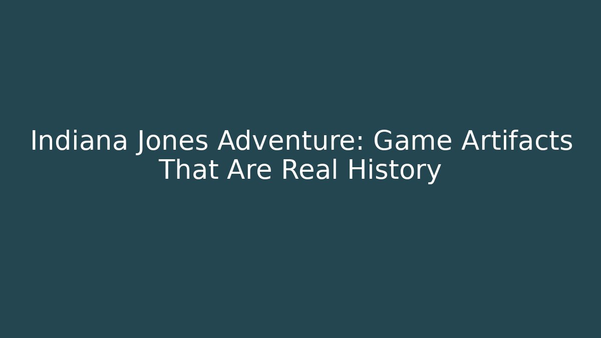 Indiana Jones Adventure: Game Artifacts That Are Real History
