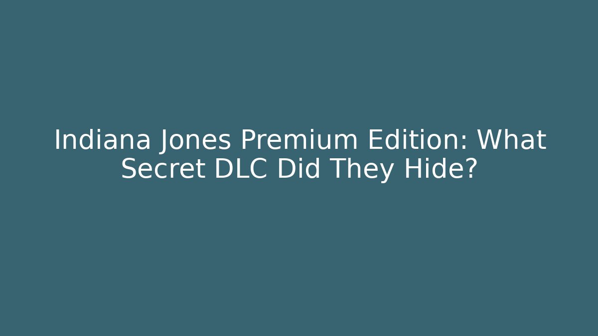 Indiana Jones Premium Edition: What Secret DLC Did They Hide?