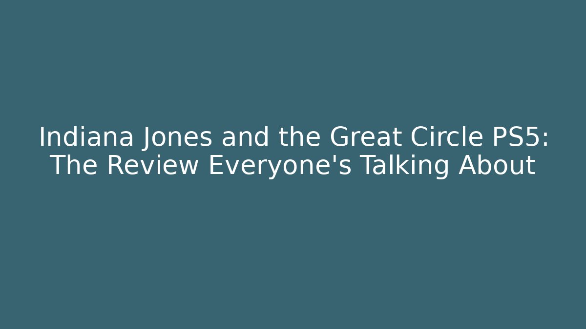 Indiana Jones and the Great Circle PS5: The Review Everyone’s Talking About