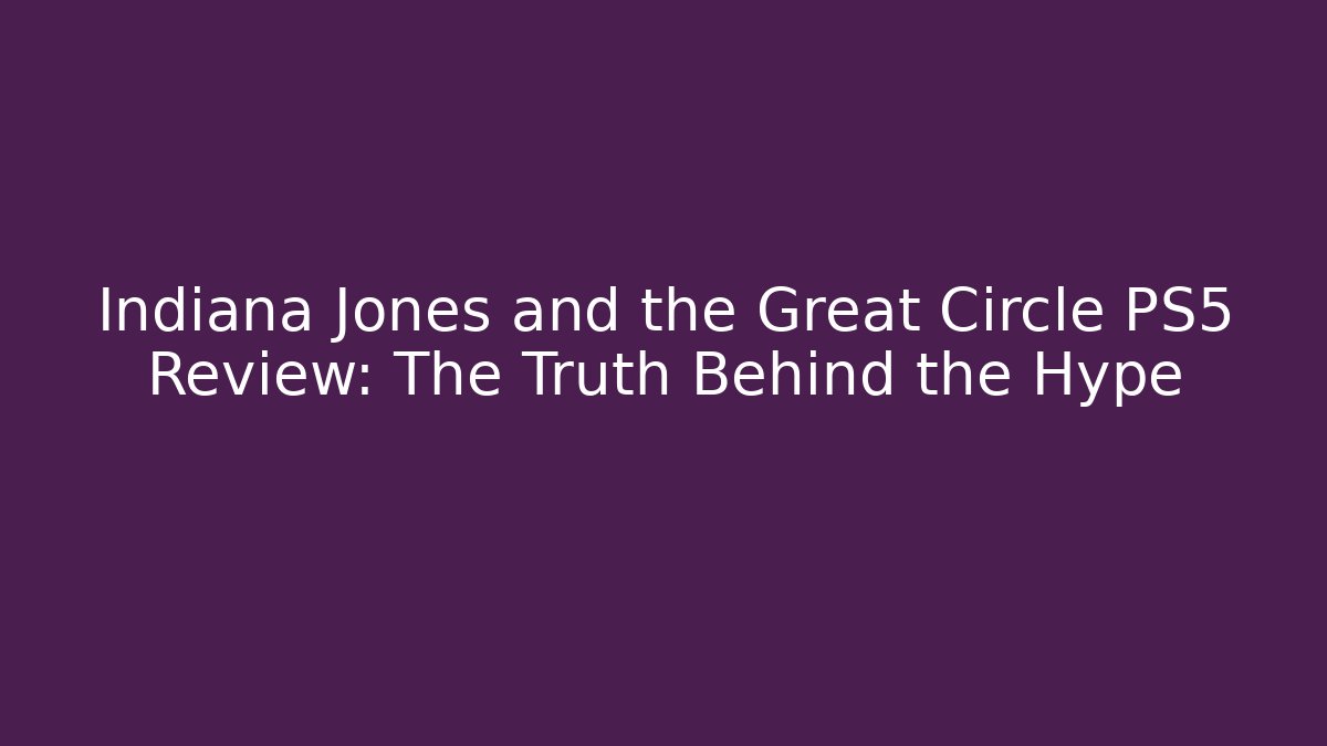 Indiana Jones and the Great Circle PS5 Review: The Truth Behind the Hype