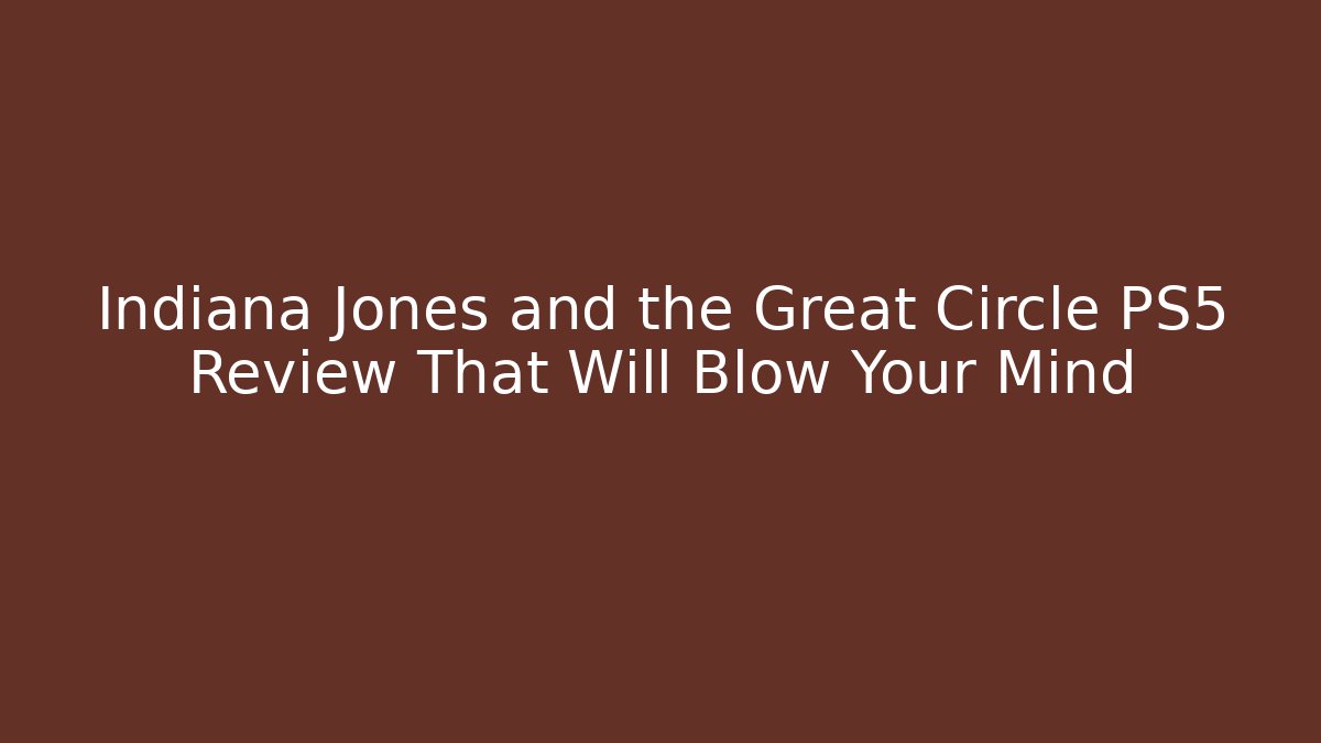 Indiana Jones and the Great Circle PS5 Review That Will Blow Your Mind