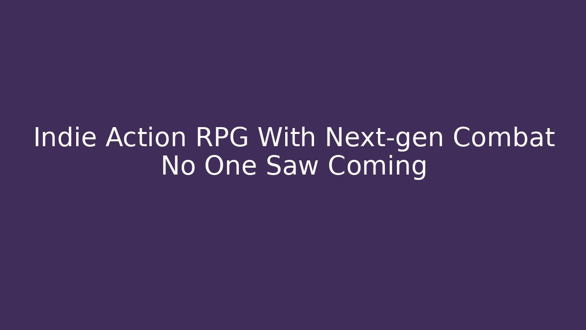 Indie Action RPG With Next-gen Combat No One Saw Coming