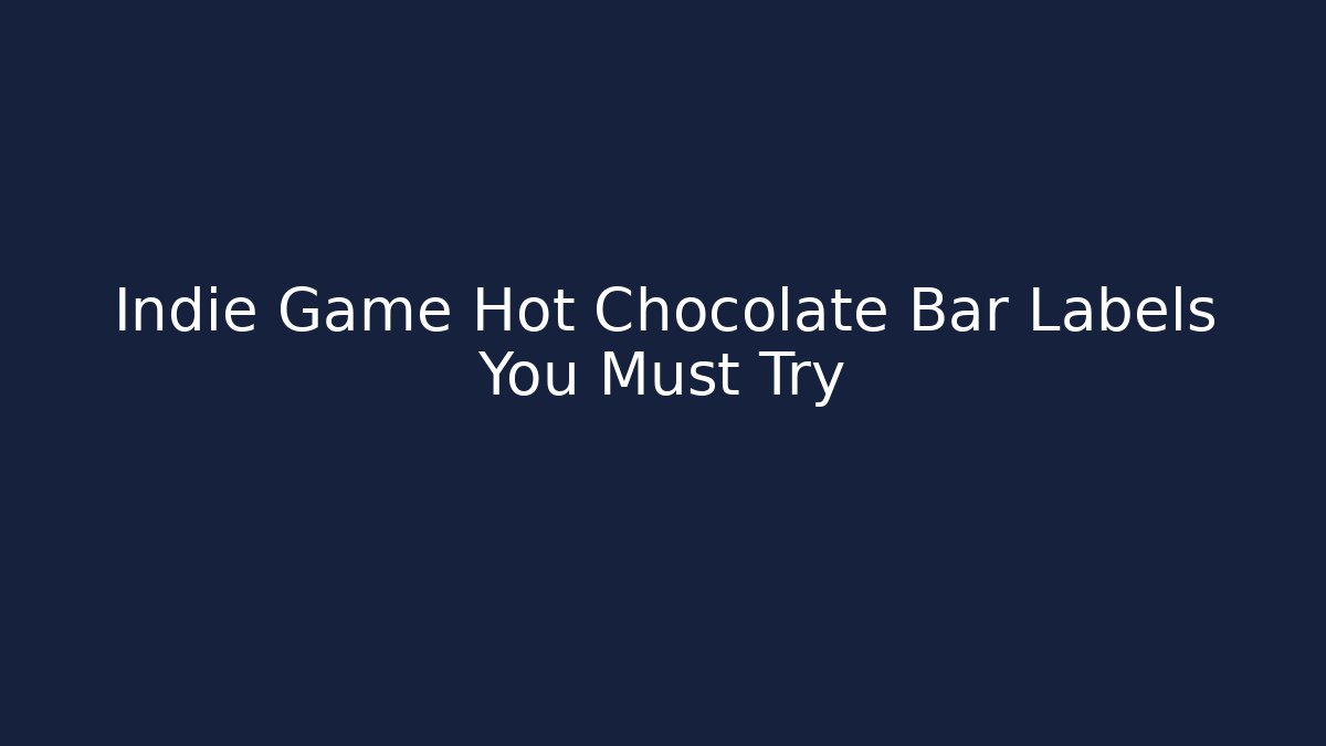 Indie Game Hot Chocolate Bar Labels You Must Try