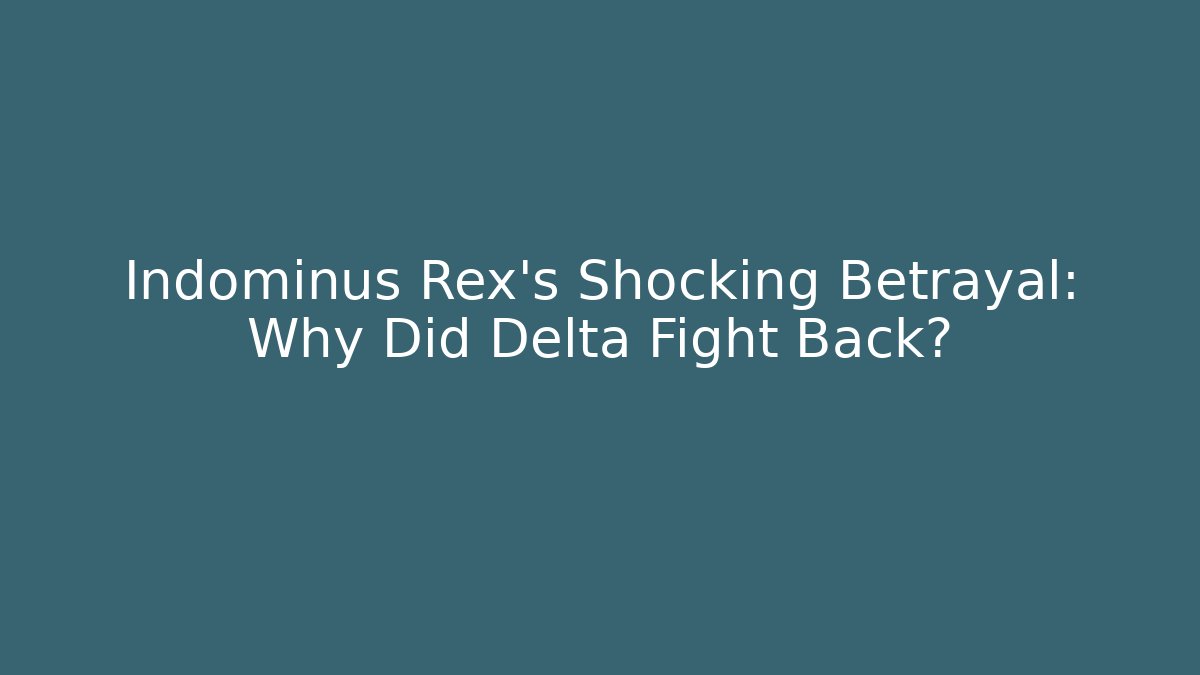 Indominus Rex's Shocking Betrayal: Why Did Delta Fight Back?