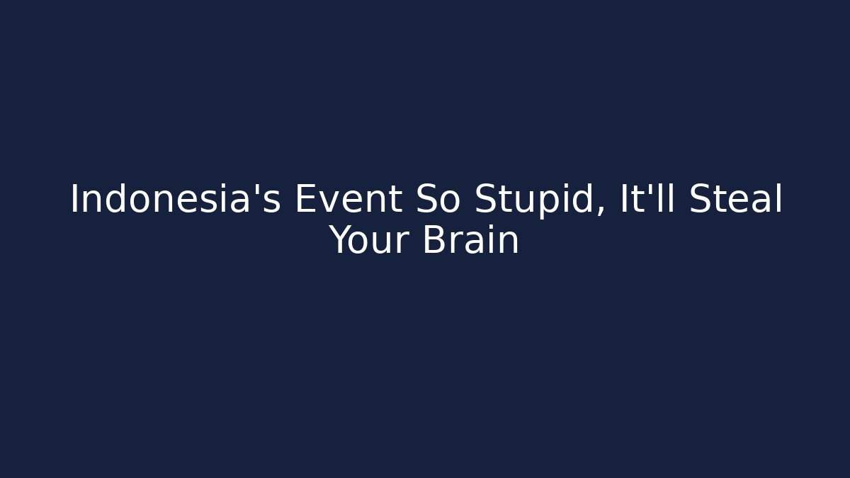 Indonesia's Event So Stupid, It'll Steal Your Brain