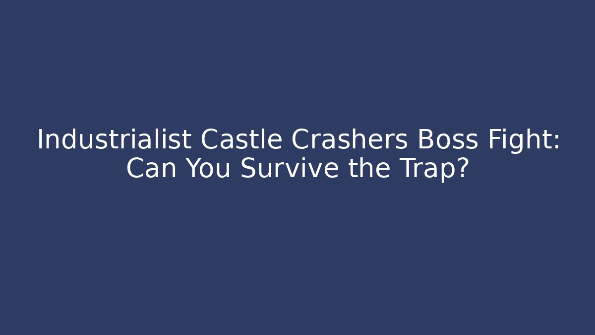 Industrialist Castle Crashers Boss Fight: Can You Survive the Trap?