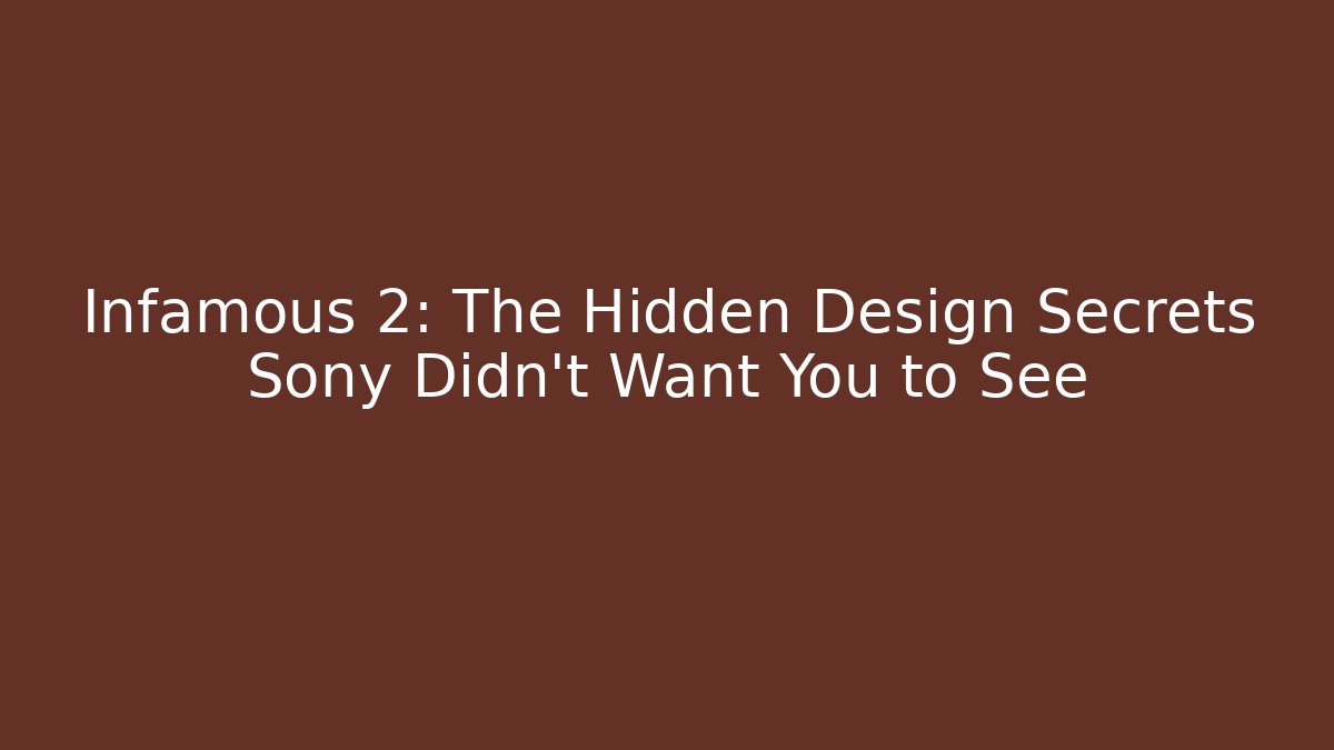 Infamous 2: The Hidden Design Secrets Sony Didn’t Want You to See