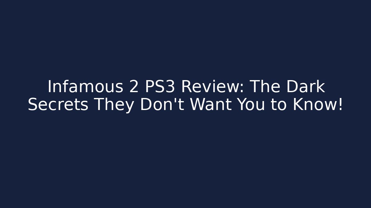 Infamous 2 PS3 Review: The Dark Secrets They Don’t Want You to Know!