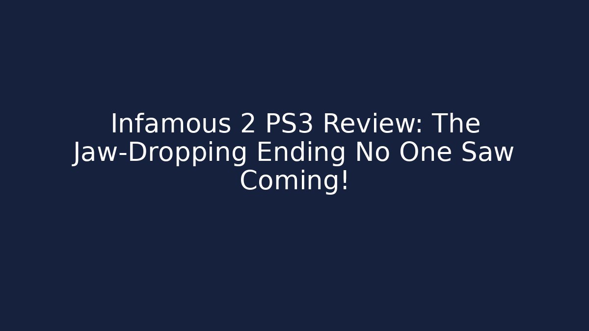 Infamous 2 PS3 Review: The Jaw-Dropping Ending No One Saw Coming!