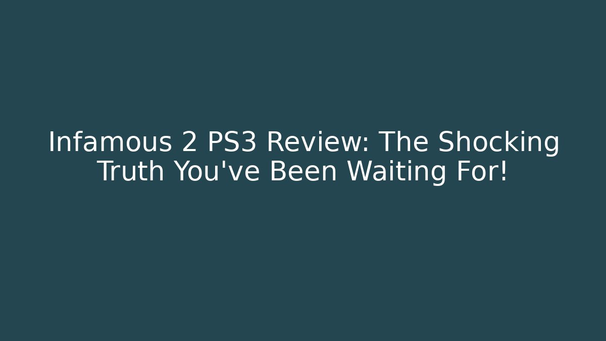 Infamous 2 PS3 Review: The Shocking Truth You’ve Been Waiting For!