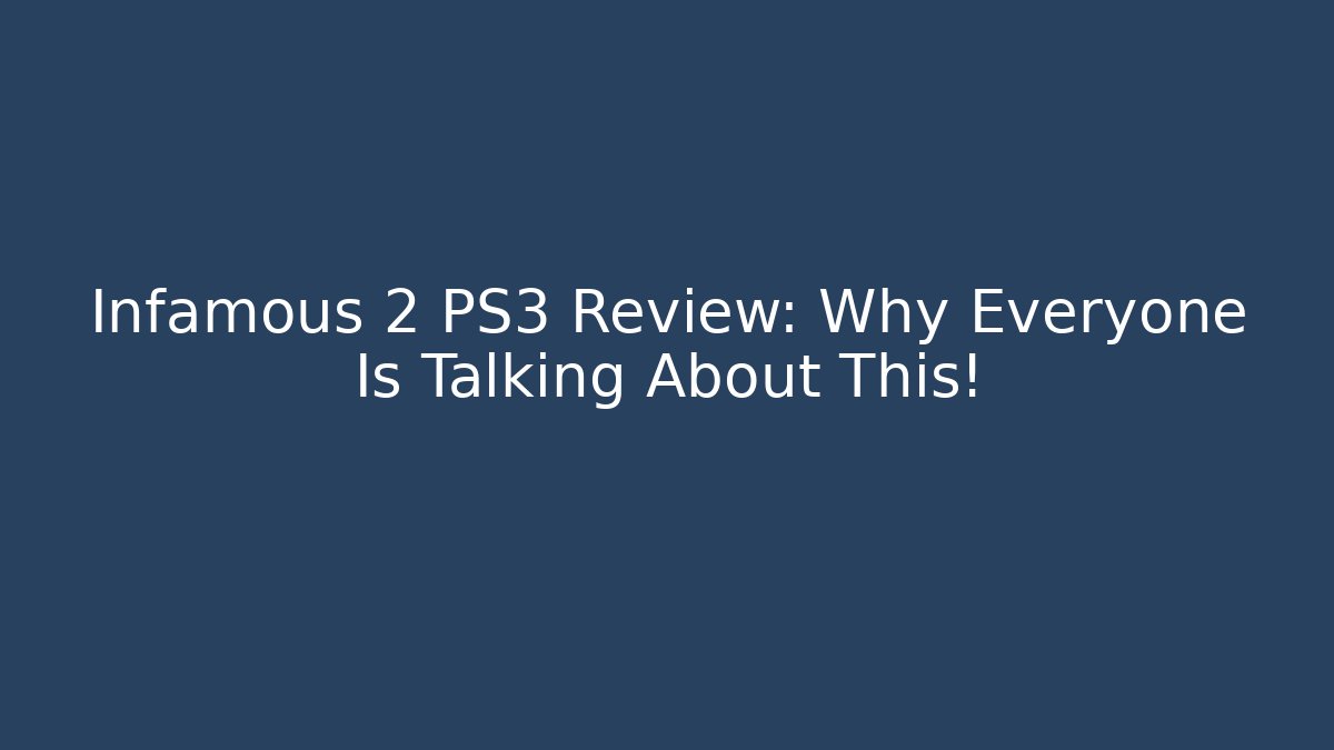 Infamous 2 PS3 Review: Why Everyone Is Talking About This!