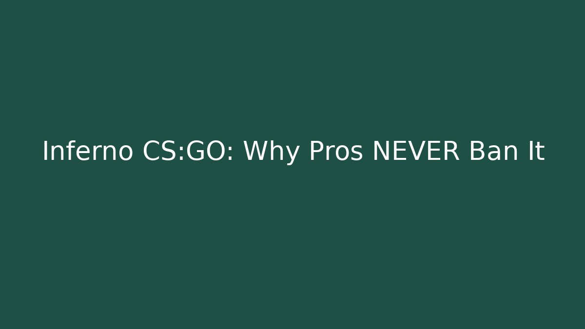 Inferno CS:GO: Why Pros NEVER Ban It