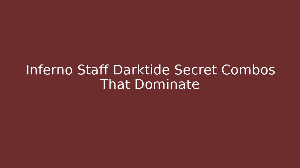 Inferno Staff Darktide Secret Combos That Dominate