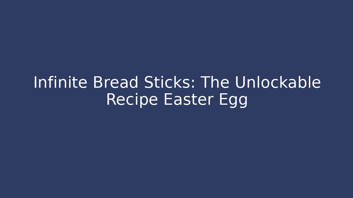 Infinite Bread Sticks: The Unlockable Recipe Easter Egg