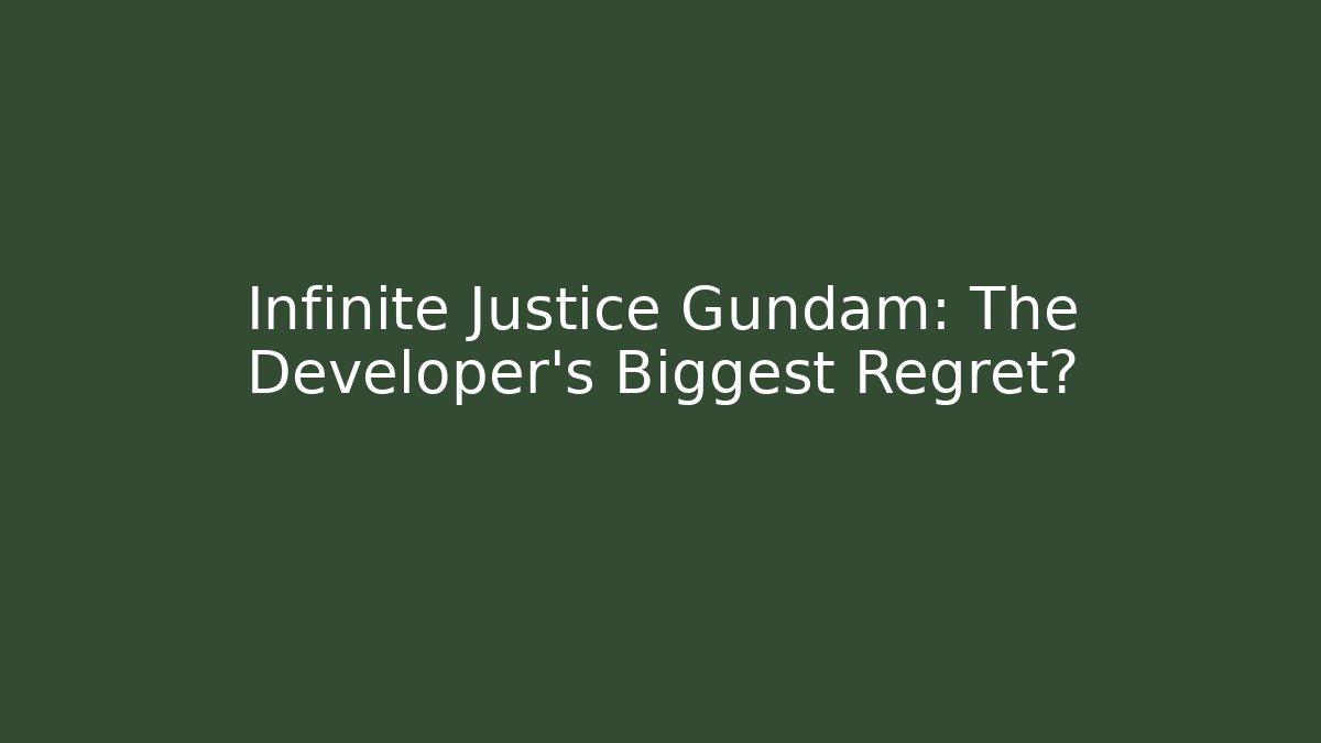 Infinite Justice Gundam: The Developer's Biggest Regret?