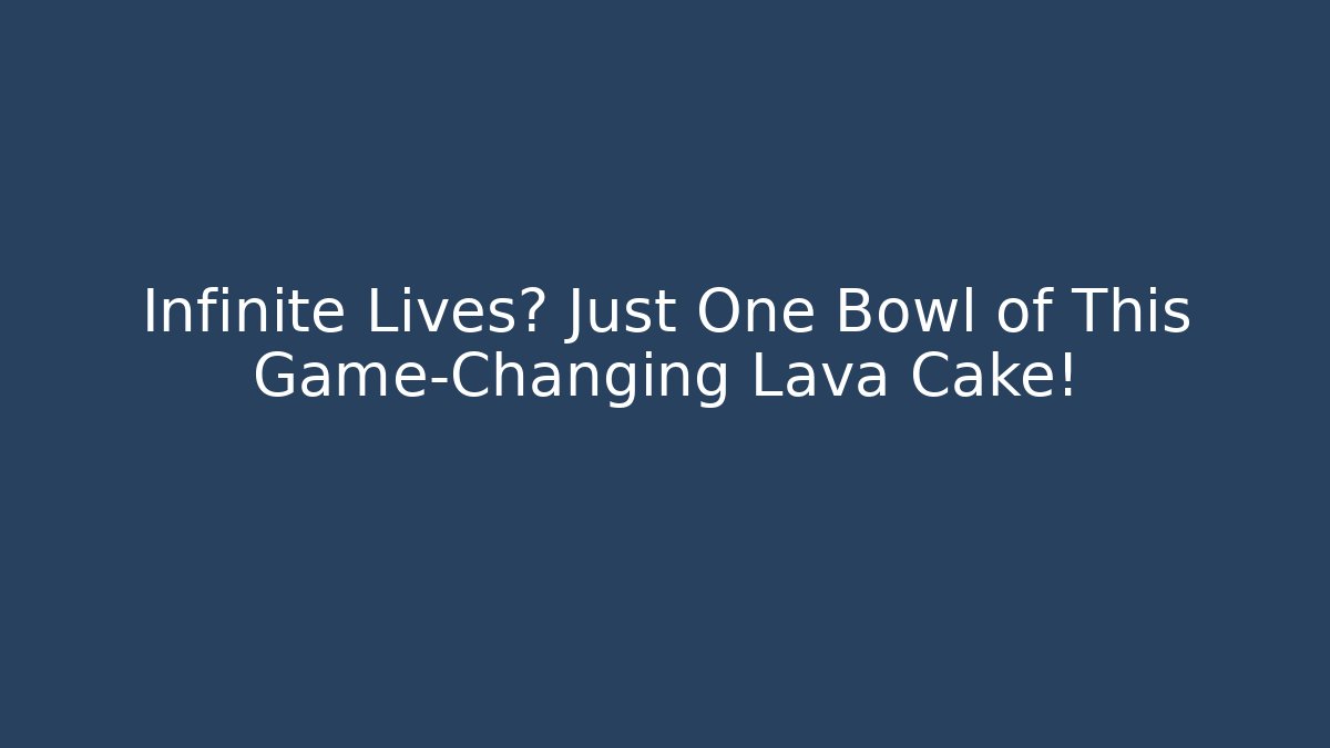 Infinite Lives? Just One Bowl of This Game-Changing Lava Cake!