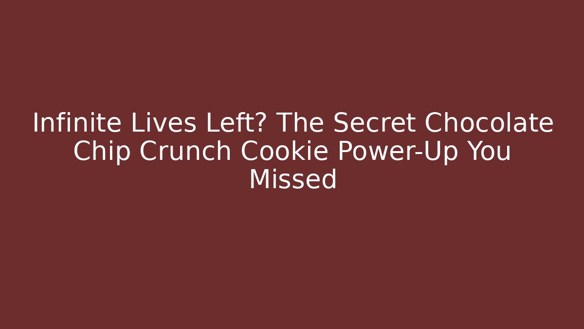 Infinite Lives Left? The Secret Chocolate Chip Crunch Cookie Power-Up You Missed