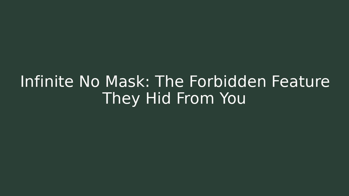 Infinite No Mask: The Forbidden Feature They Hid From You