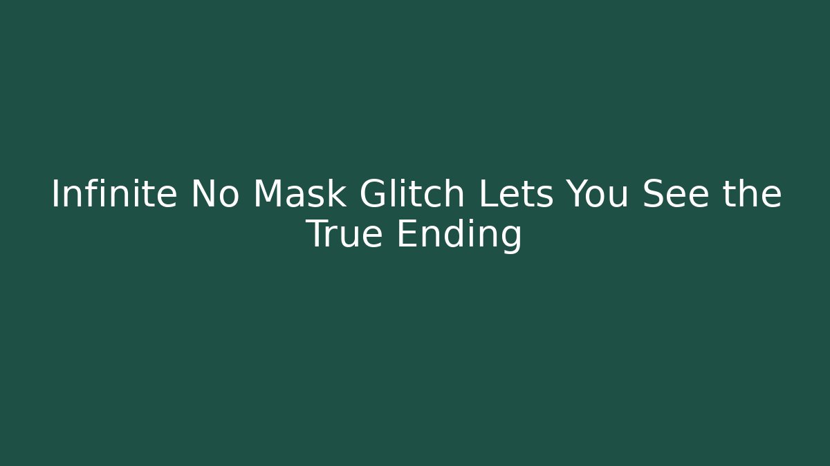 Infinite No Mask Glitch Lets You See the True Ending