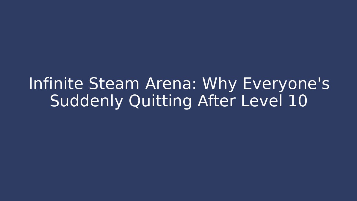 Infinite Steam Arena: Why Everyone's Suddenly Quitting After Level 10 - Vintage E-Juice