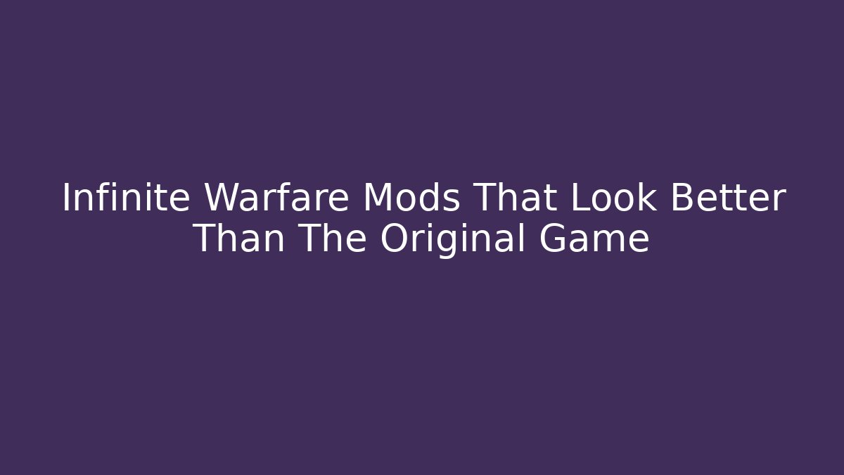 Infinite Warfare Mods That Look Better Than The Original Game