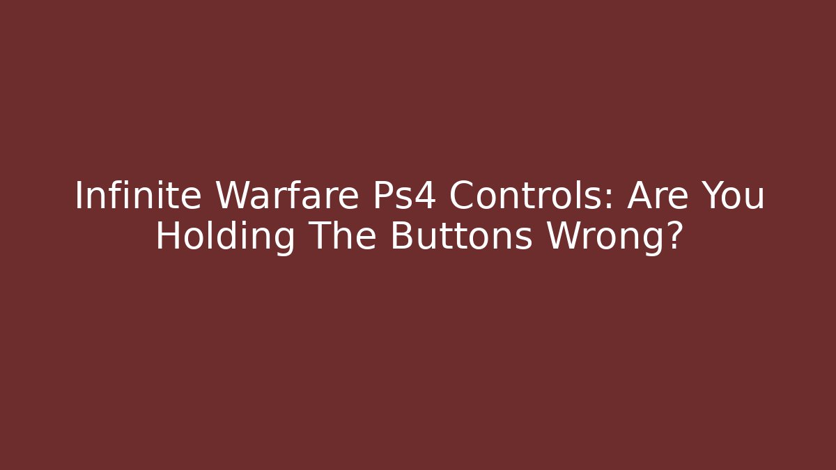 Infinite Warfare Ps4 Controls: Are You Holding The Buttons Wrong?