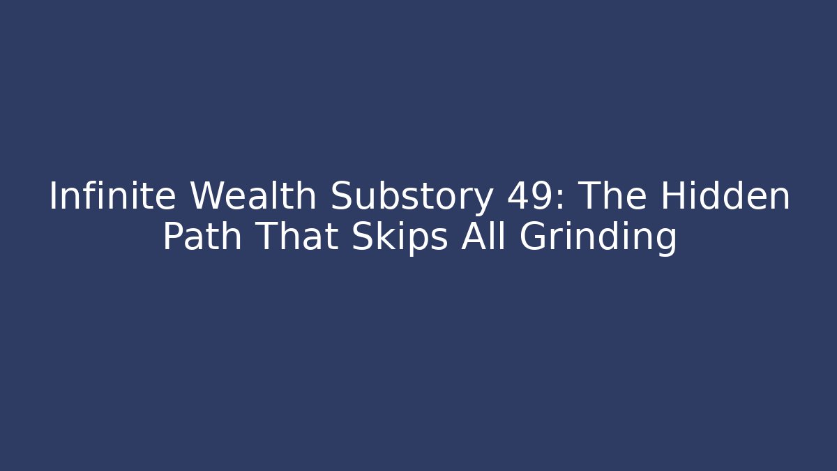 Infinite Wealth Substory 49: The Hidden Path That Skips All Grinding