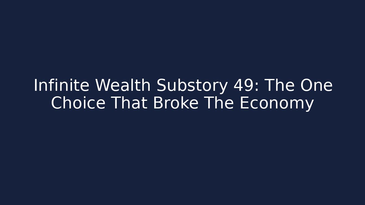 Infinite Wealth Substory 49: The One Choice That Broke The Economy
