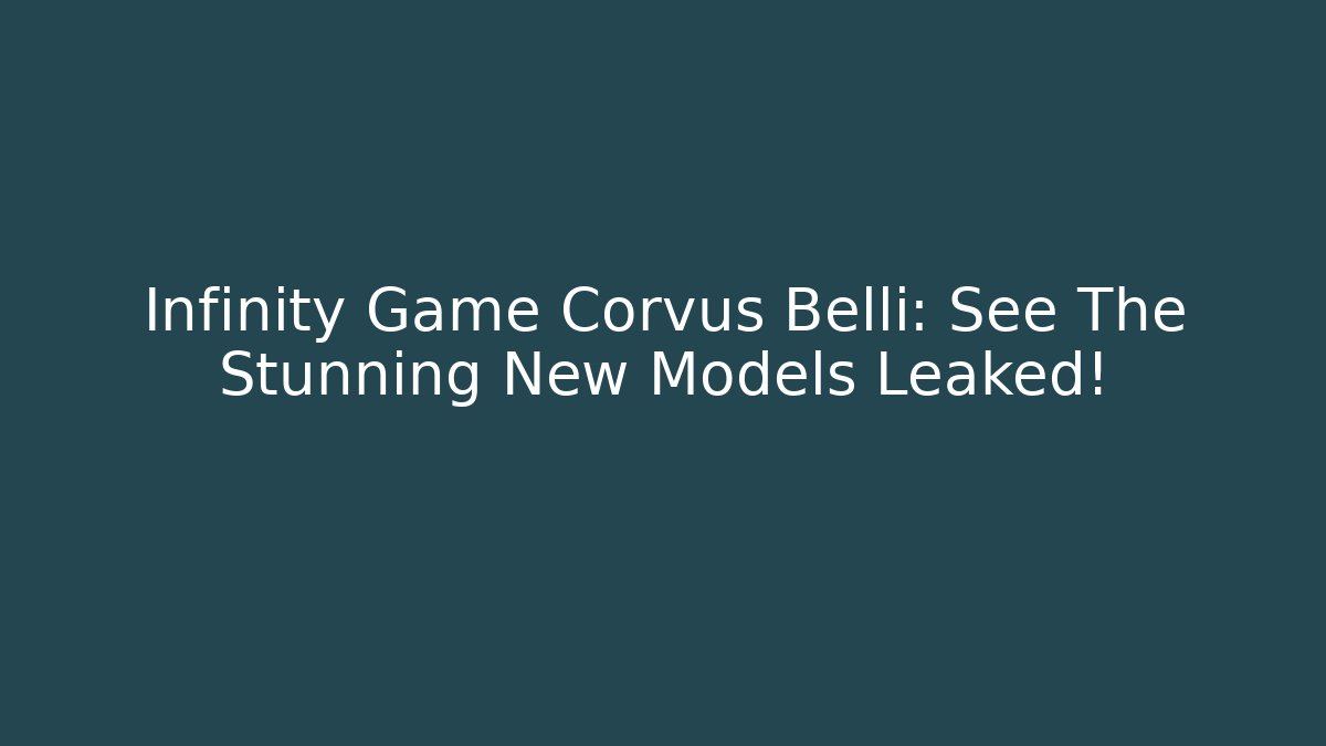Infinity Game Corvus Belli: See The Stunning New Models Leaked!