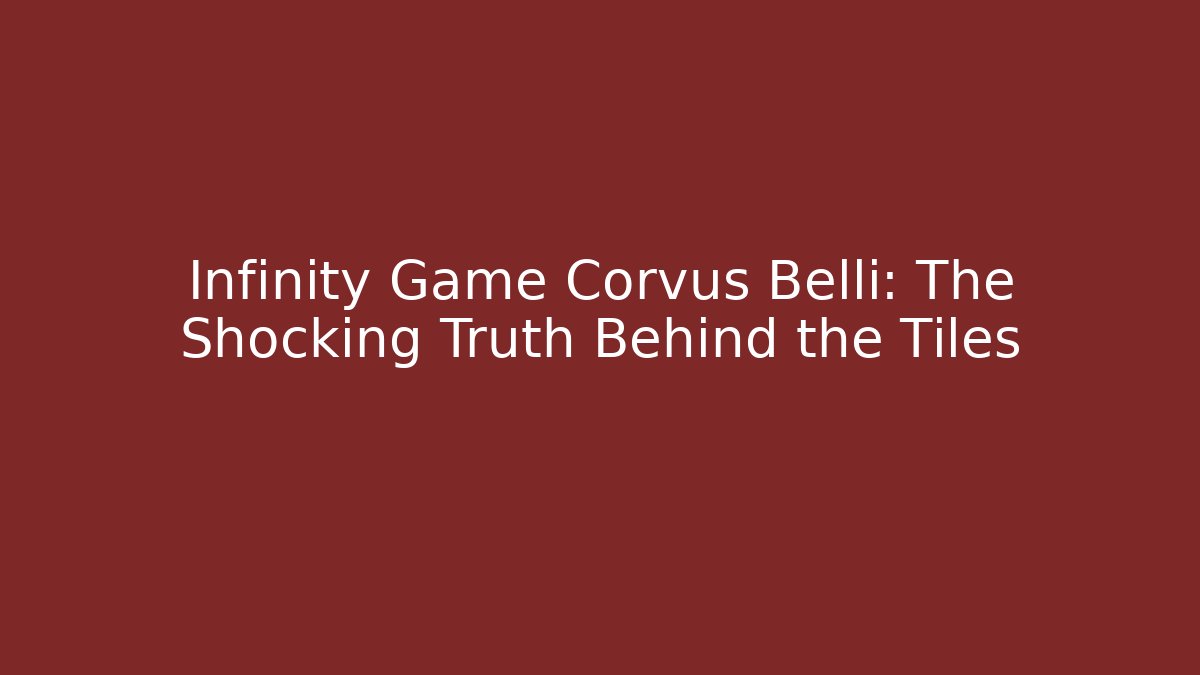 Infinity Game Corvus Belli: The Shocking Truth Behind the Tiles