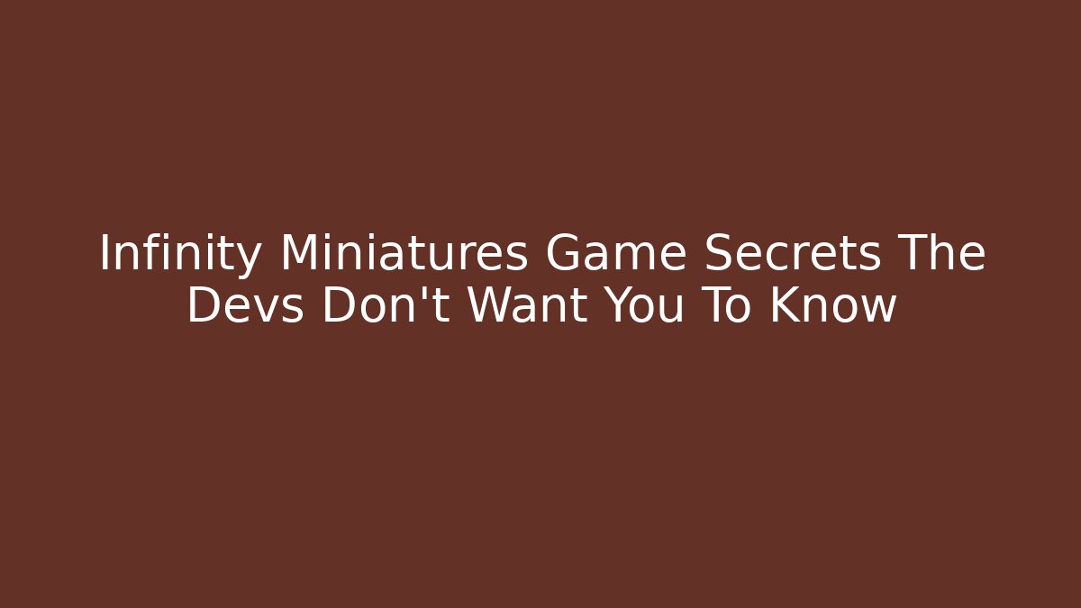 Infinity Miniatures Game Secrets The Devs Don’t Want You To Know - Vintage E-Juice
