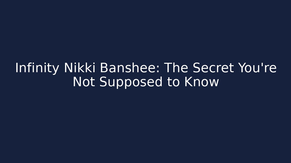Infinity Nikki Banshee: The Secret You're Not Supposed to Know