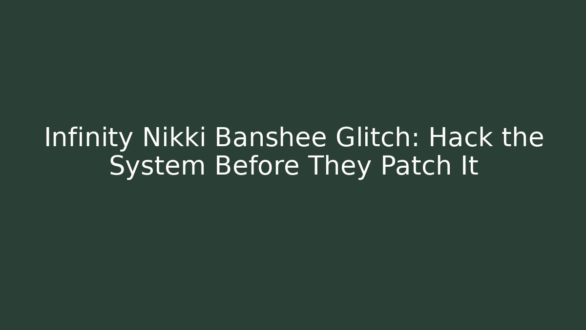 Infinity Nikki Banshee Glitch: Hack the System Before They Patch It - Vintage E-Juice