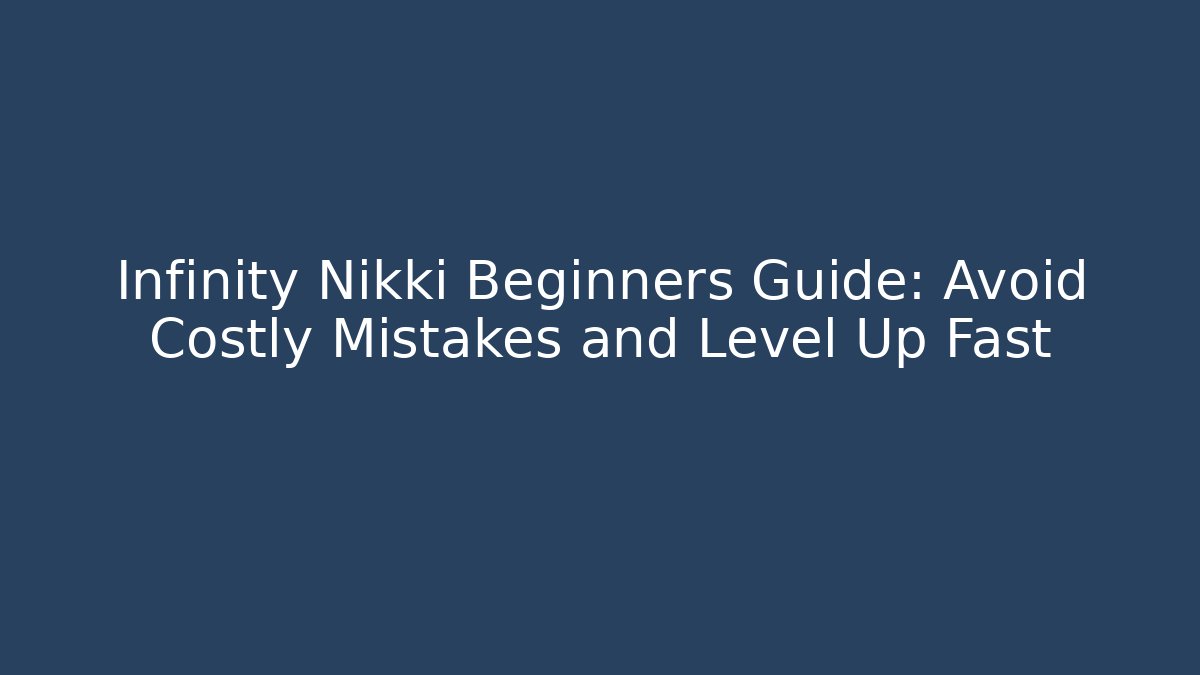 Infinity Nikki Beginners Guide: Avoid Costly Mistakes and Level Up Fast - Vintage E-Juice