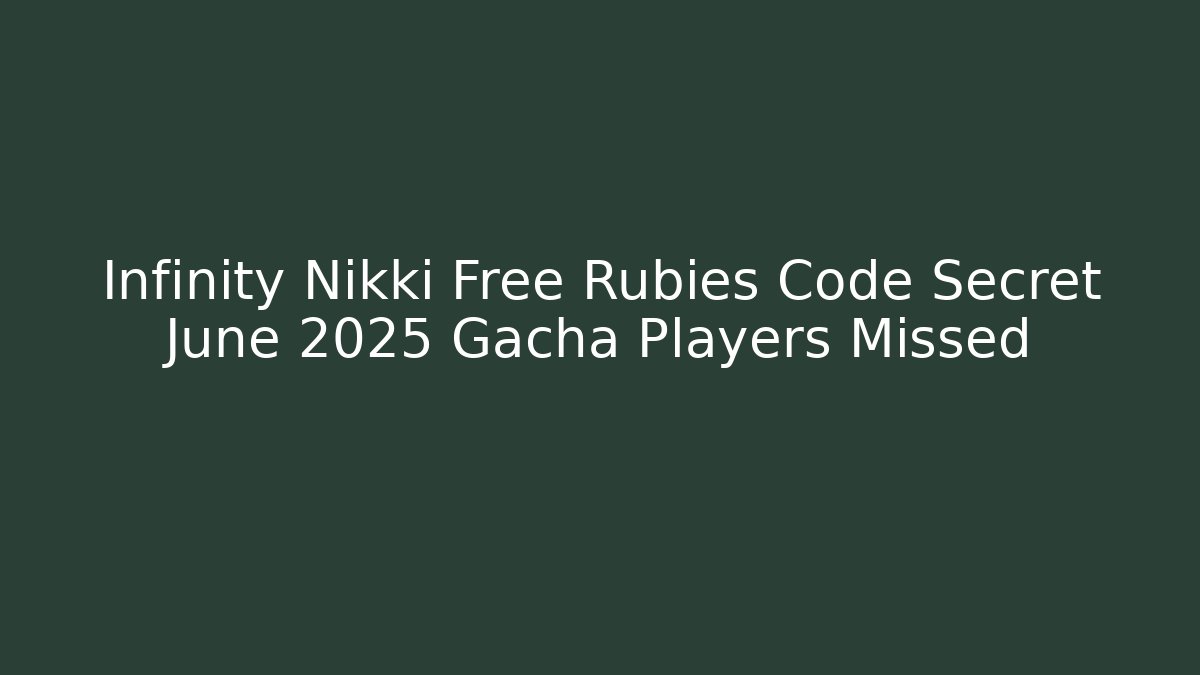 Infinity Nikki Free Rubies Code Secret June 2025 Gacha Players Missed