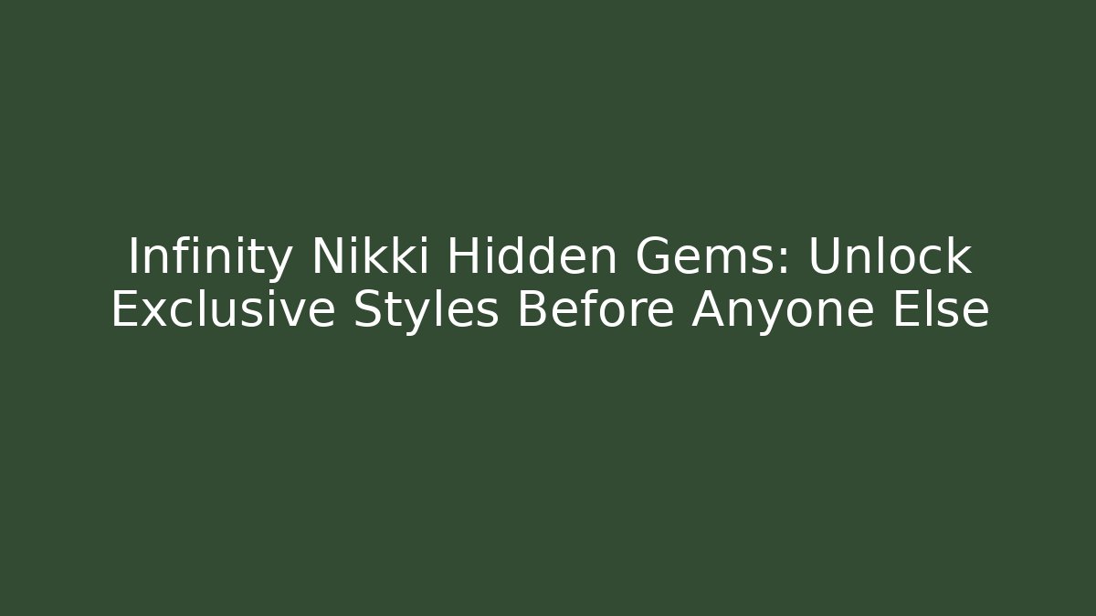 Infinity Nikki Hidden Gems: Unlock Exclusive Styles Before Anyone Else