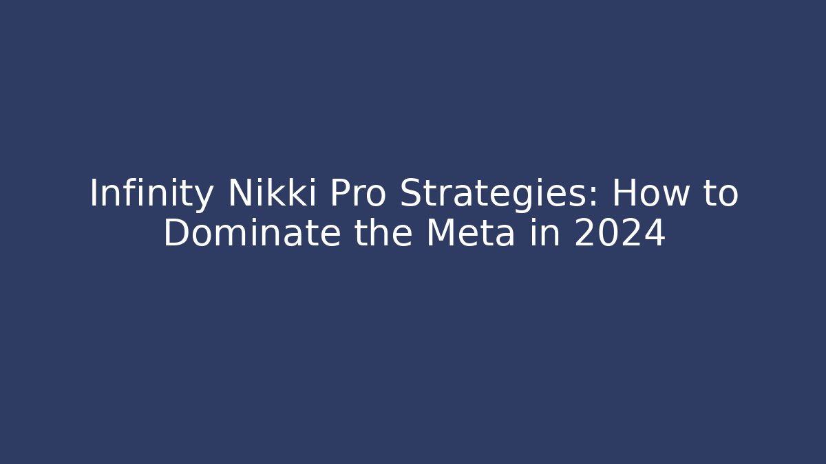 Infinity Nikki Pro Strategies: How to Dominate the Meta in 2024