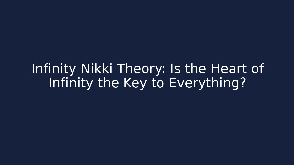 Infinity Nikki Theory: Is the Heart of Infinity the Key to Everything?