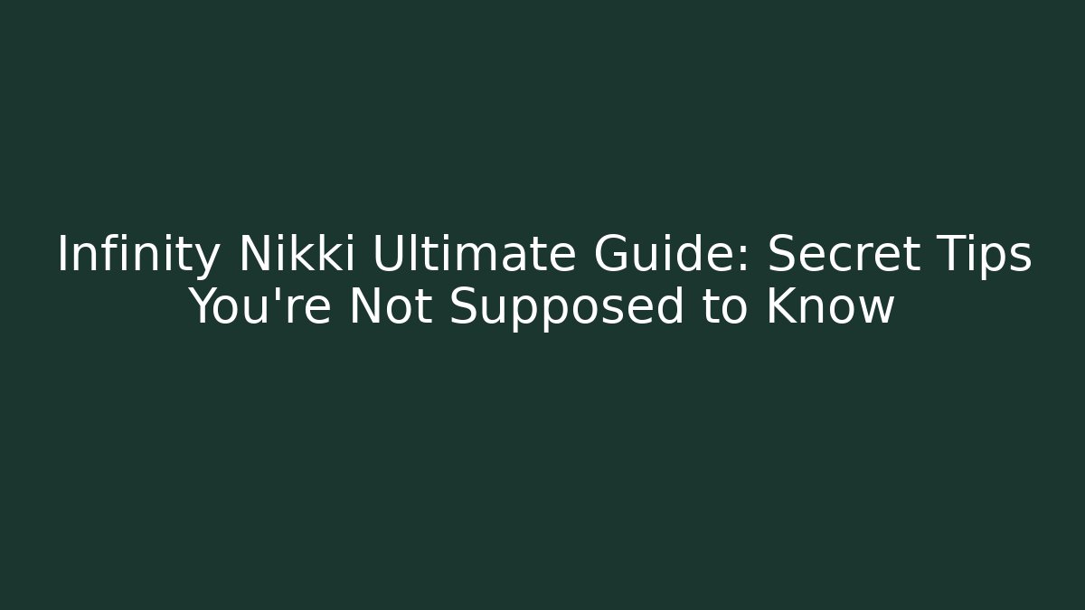 Infinity Nikki Ultimate Guide: Secret Tips You’re Not Supposed to Know