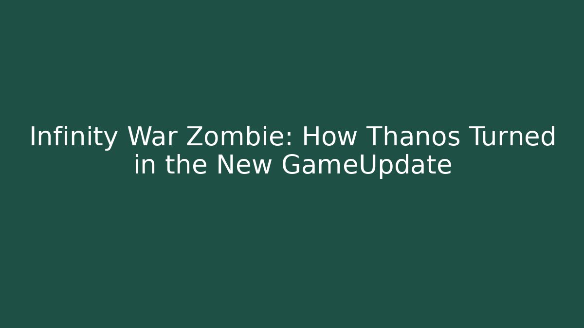 Infinity War Zombie: How Thanos Turned in the New GameUpdate