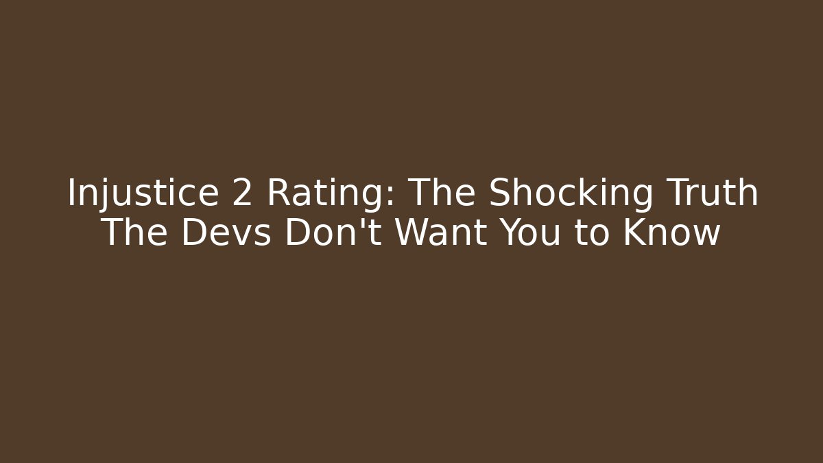 Injustice 2 Rating: The Shocking Truth The Devs Don't Want You to Know