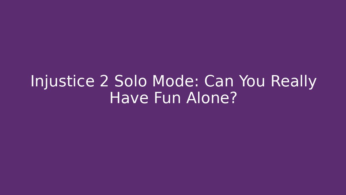 Injustice 2 Solo Mode: Can You Really Have Fun Alone?